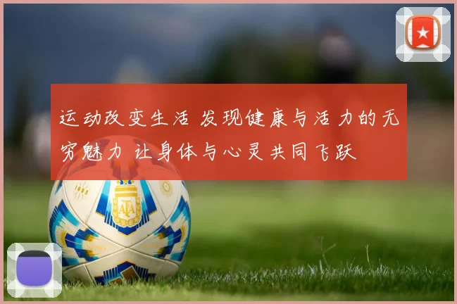 运动改变生活 发现健康与活力的无穷魅力 让身体与心灵共同飞跃