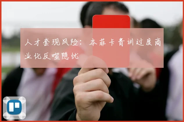 人才套现风险：本菲卡青训过度商业化反噬隐忧