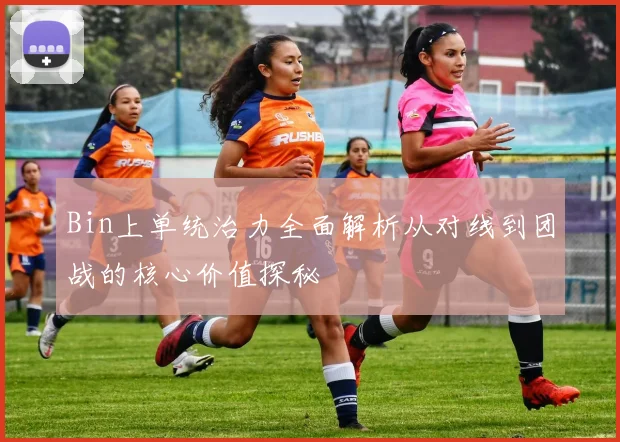 Bin上单统治力全面解析从对线到团战的核心价值探秘