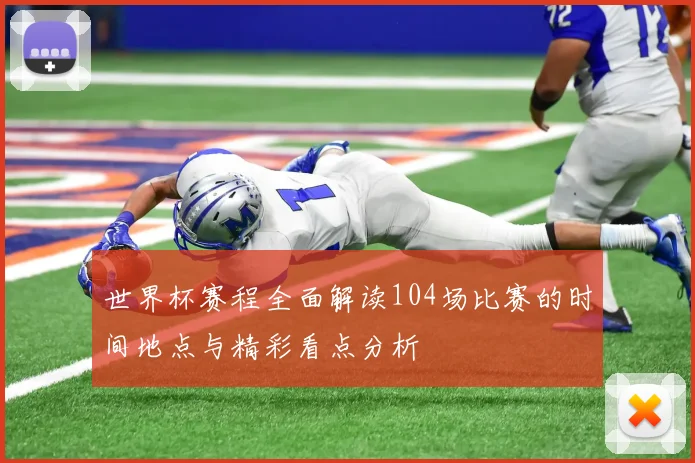 世界杯赛程全面解读104场比赛的时间地点与精彩看点分析