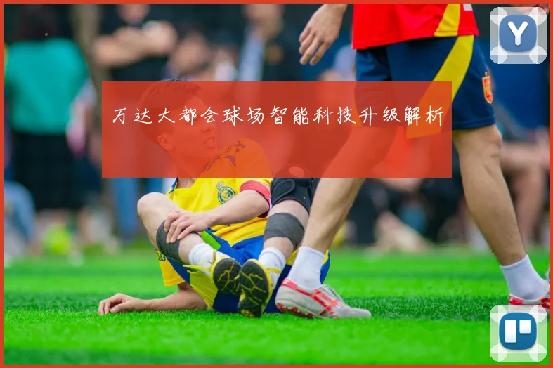 万达大都会球场智能科技升级解析