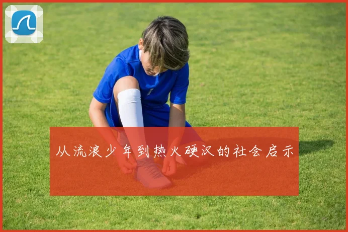 从流浪少年到热火硬汉的社会启示