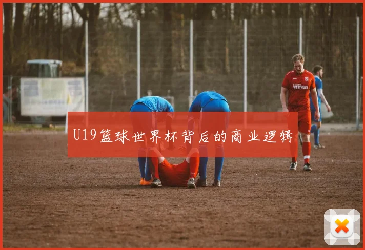 U19篮球世界杯背后的商业逻辑