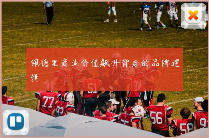 佩德里商业价值飙升背后的品牌逻辑